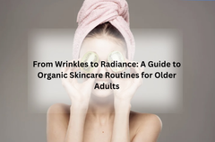 From Wrinkles to Radiance: A Guide to Organic Skincare Routines for Older Adults